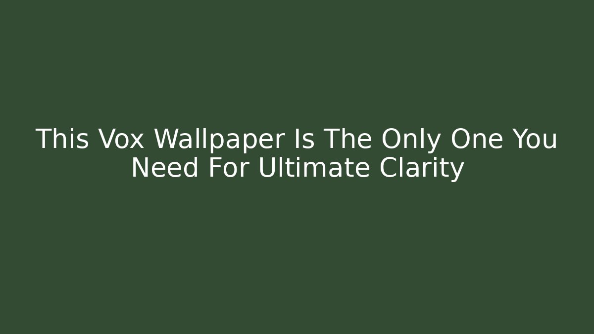 This Vox Wallpaper Is The Only One You Need For Ultimate Clarity