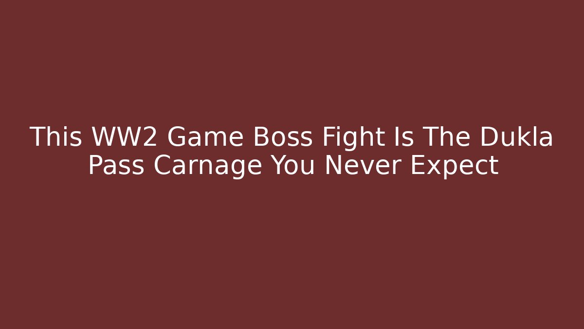 This WW2 Game Boss Fight Is The Dukla Pass Carnage You Never Expect
