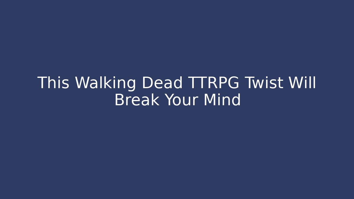This Walking Dead TTRPG Twist Will Break Your Mind - Create More Assets