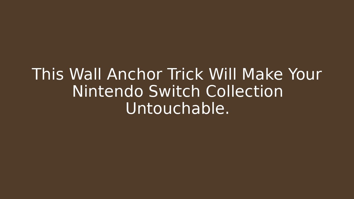 This Wall Anchor Trick Will Make Your Nintendo Switch Collection Untouchable. - Create More Assets