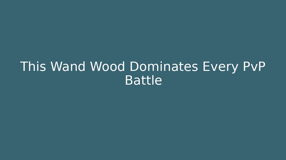 This Wand Wood Dominates Every PvP Battle