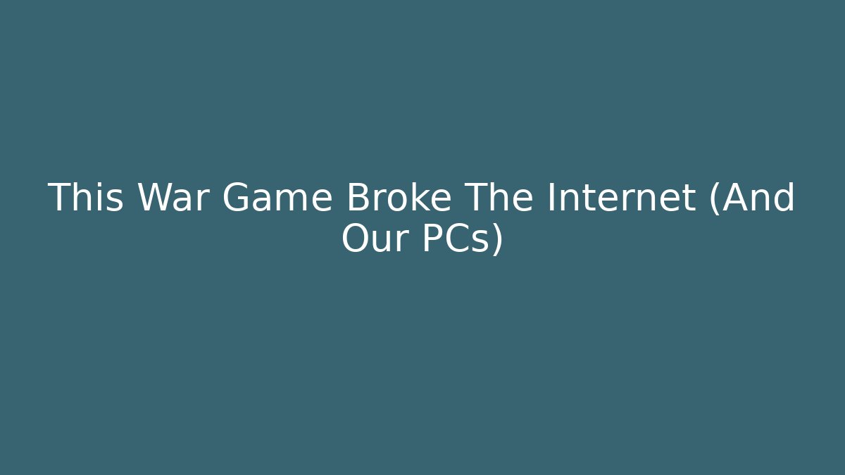 This War Game Broke The Internet (And Our PCs)
