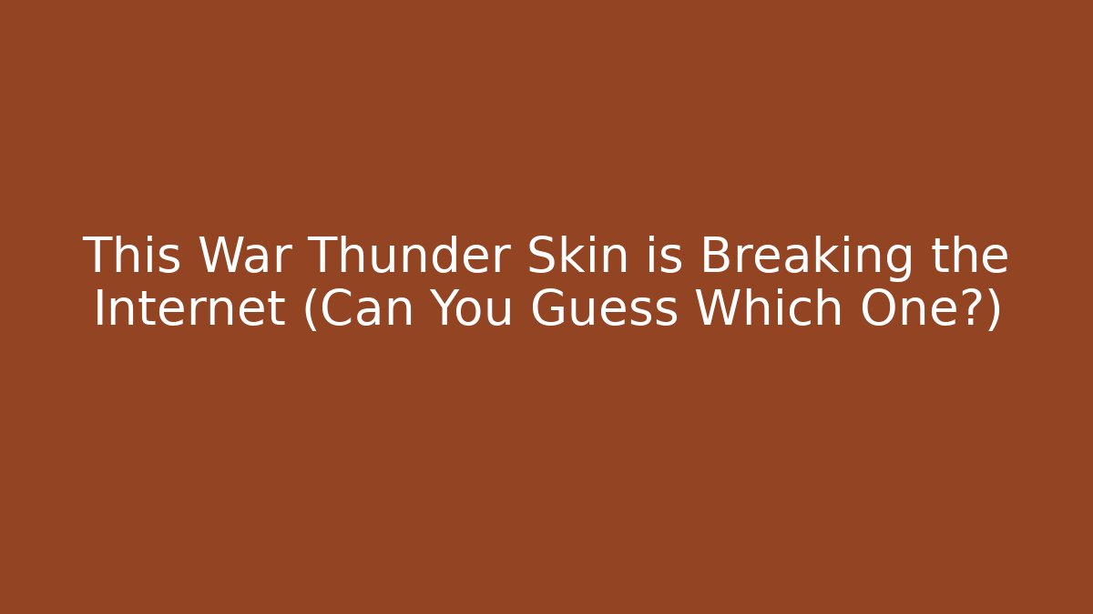 This War Thunder Skin is Breaking the Internet (Can You Guess Which One?)