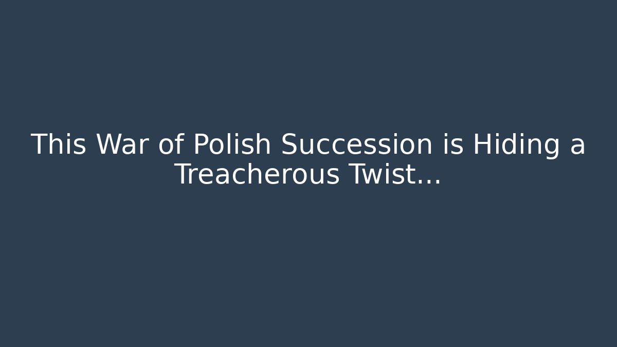 This War of Polish Succession is Hiding a Treacherous Twist…