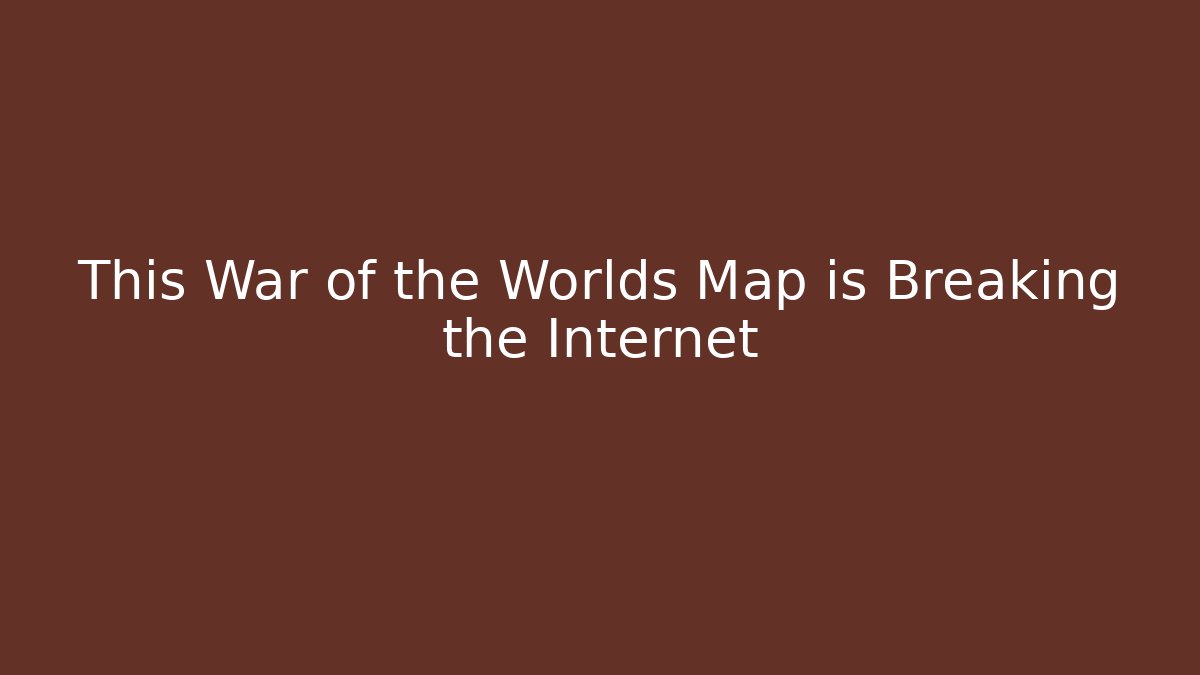 This War of the Worlds Map is Breaking the Internet