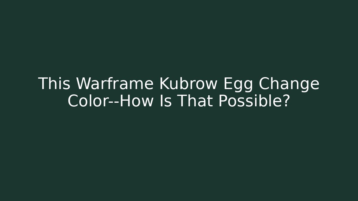 This Warframe Kubrow Egg Change Color—How Is That Possible?