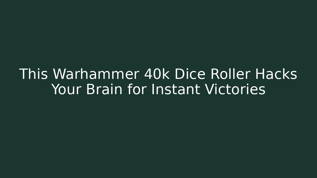 This Warhammer 40k Dice Roller Hacks Your Brain for Instant Victories
