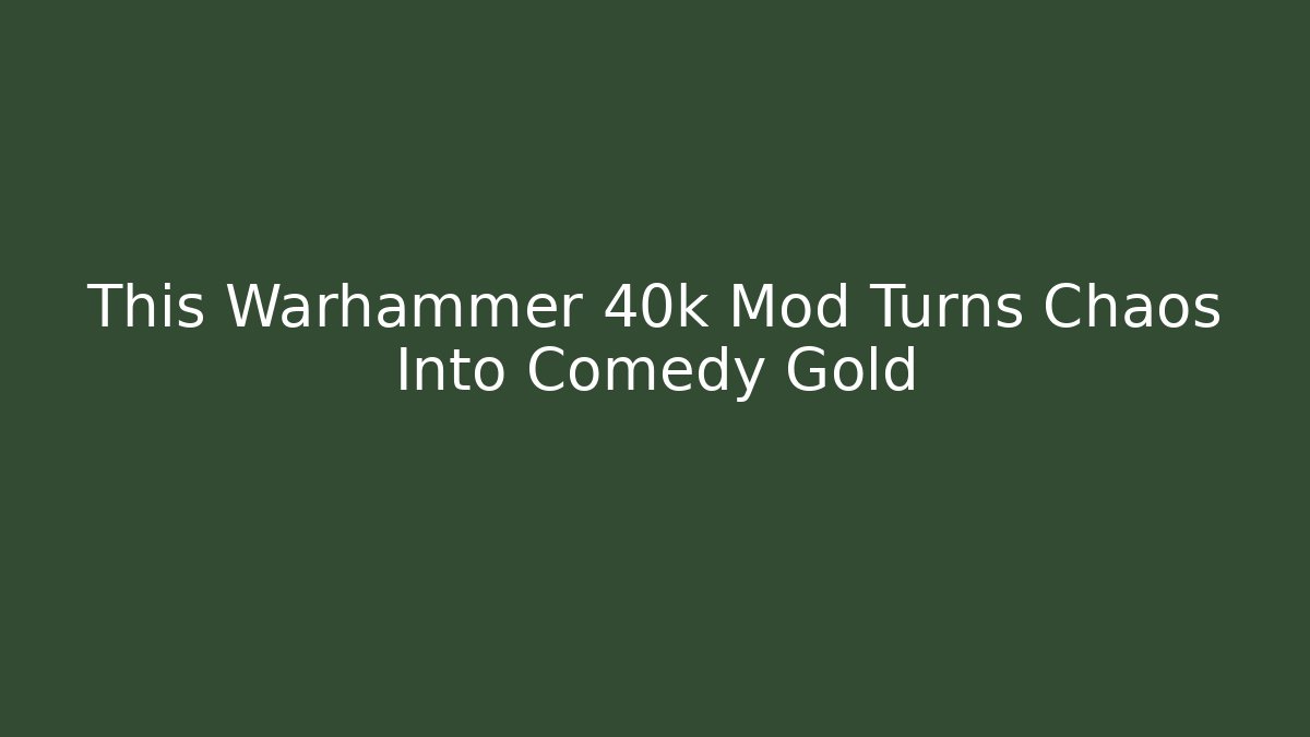 This Warhammer 40k Mod Turns Chaos Into Comedy Gold