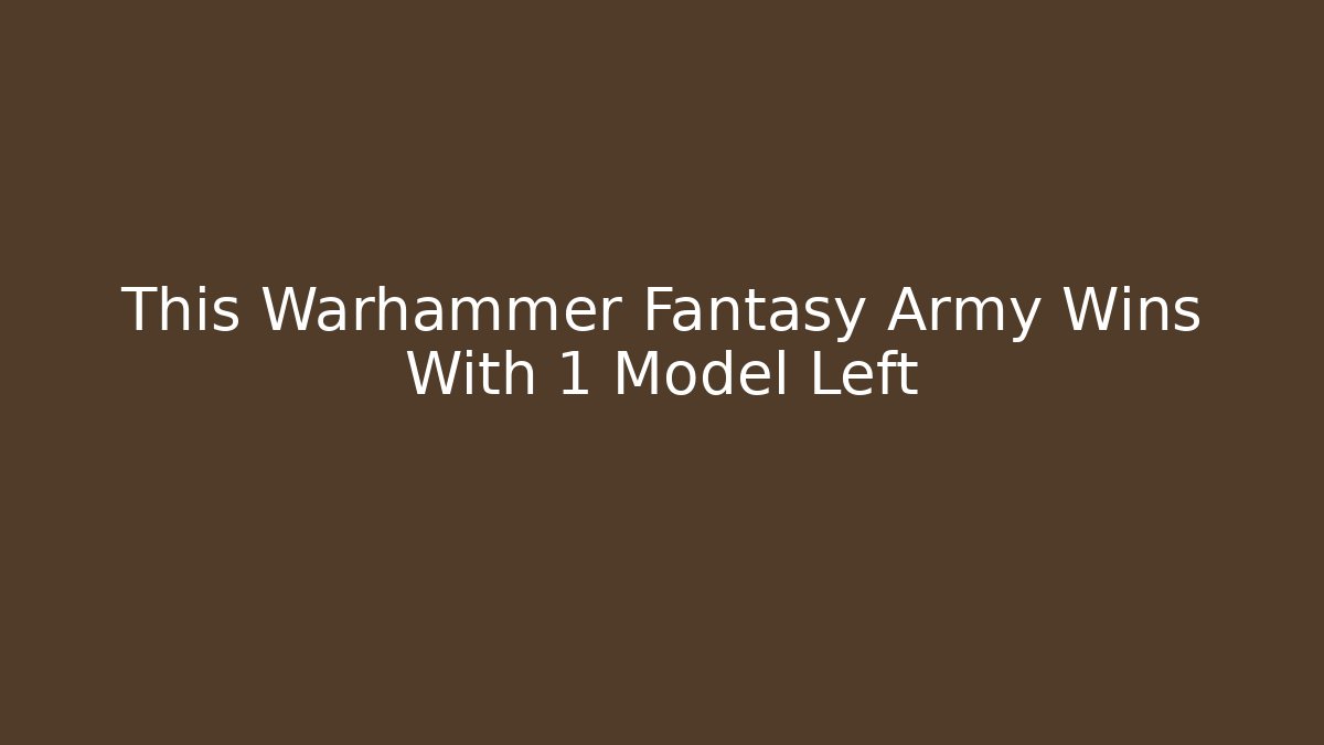 This Warhammer Fantasy Army Wins With 1 Model Left