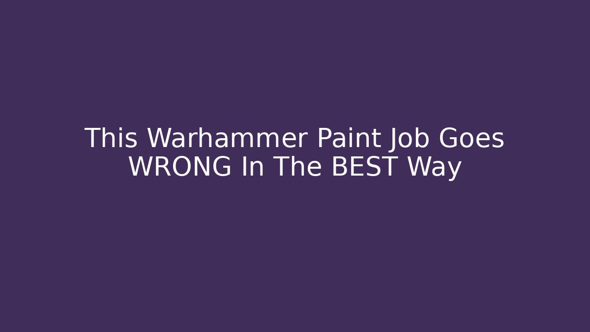 This Warhammer Paint Job Goes WRONG In The BEST Way