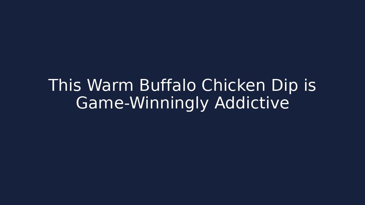 This Warm Buffalo Chicken Dip is Game-Winningly Addictive