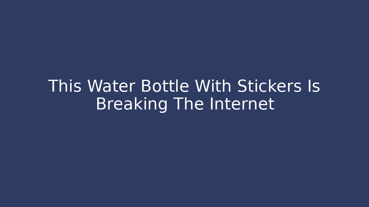This Water Bottle With Stickers Is Breaking The Internet