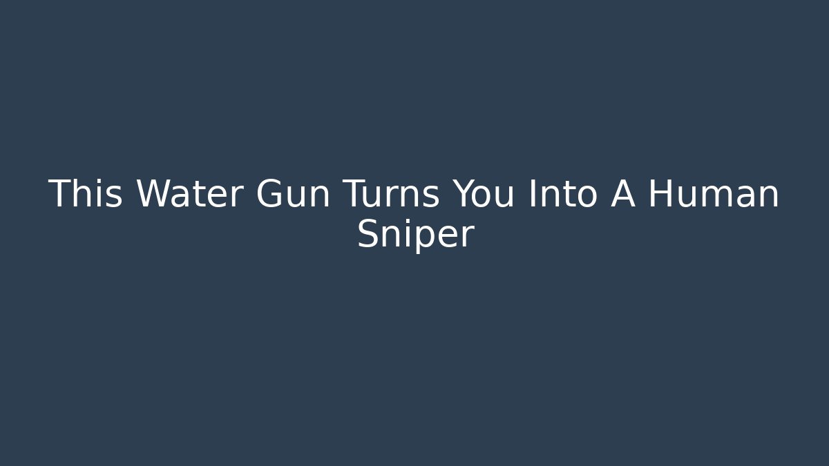 This Water Gun Turns You Into A Human Sniper - Create More Assets