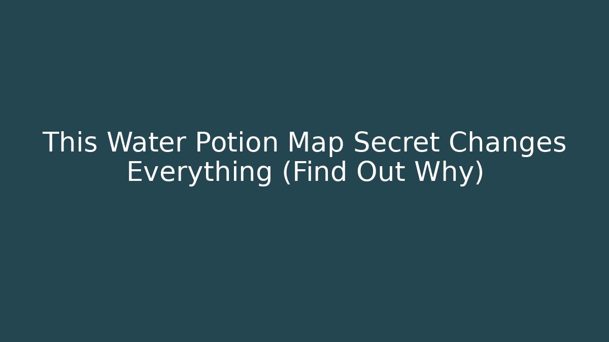 This Water Potion Map Secret Changes Everything (Find Out Why)