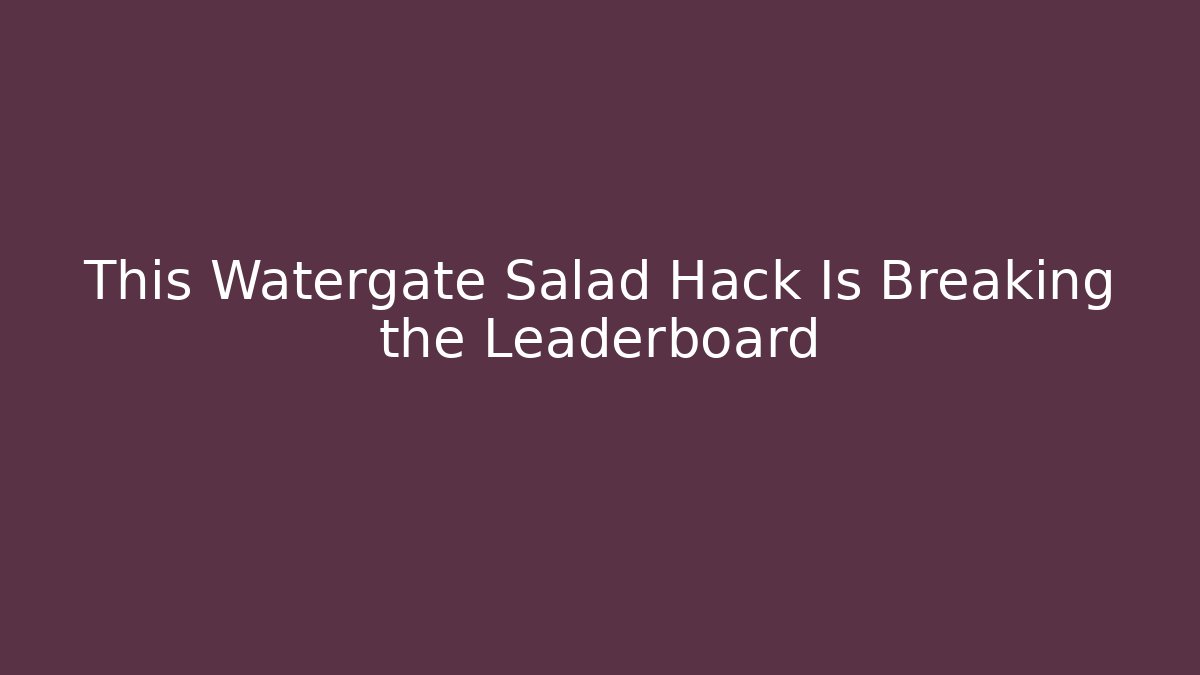 This Watergate Salad Hack Is Breaking the Leaderboard