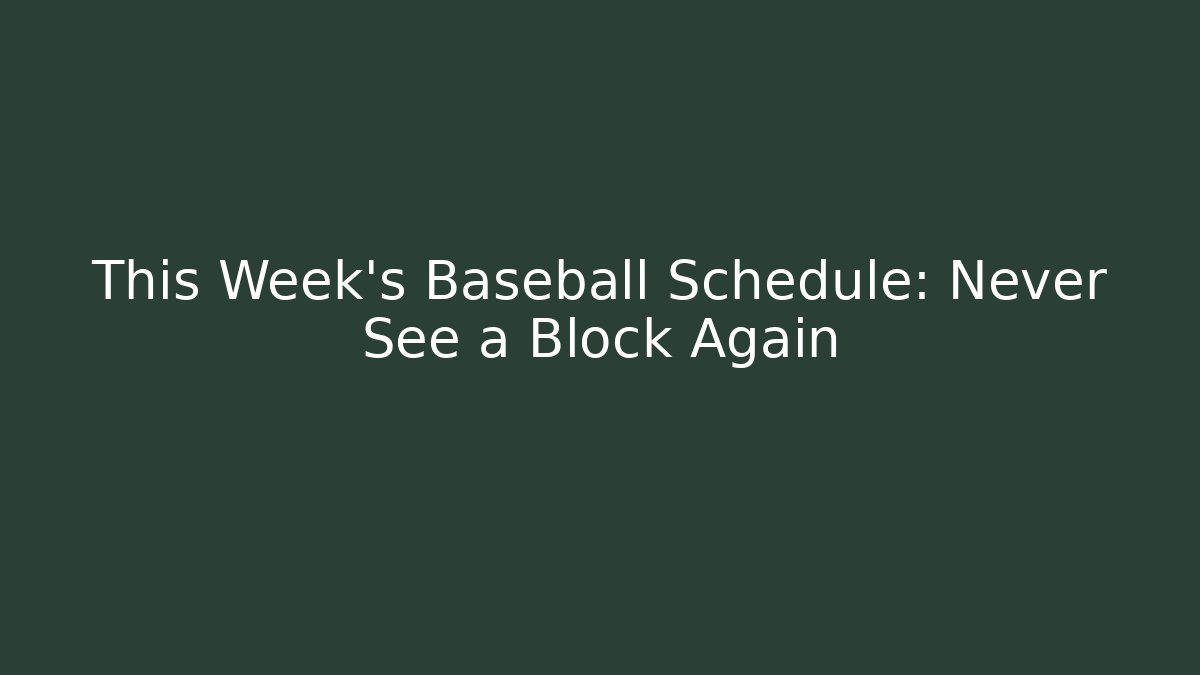 This Week's Baseball Schedule: Never See a Block Again