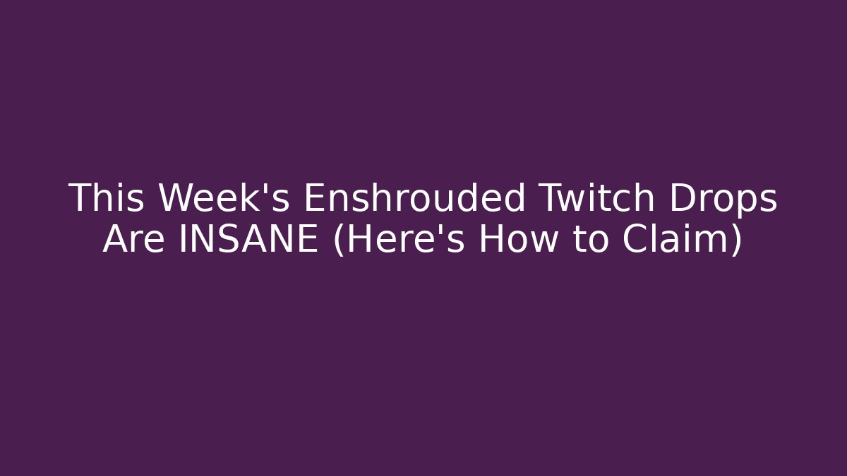 This Week's Enshrouded Twitch Drops Are INSANE (Here's How to Claim)