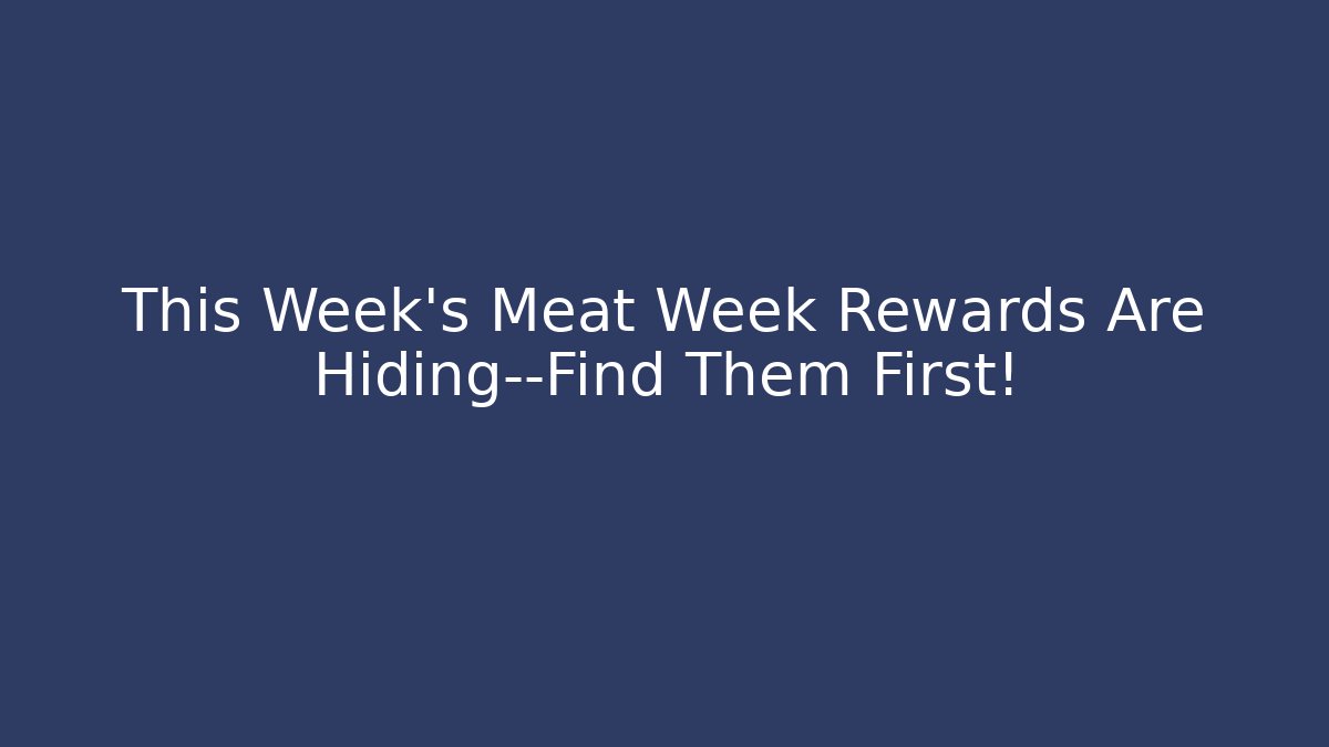 This Week's Meat Week Rewards Are Hiding—Find Them First!