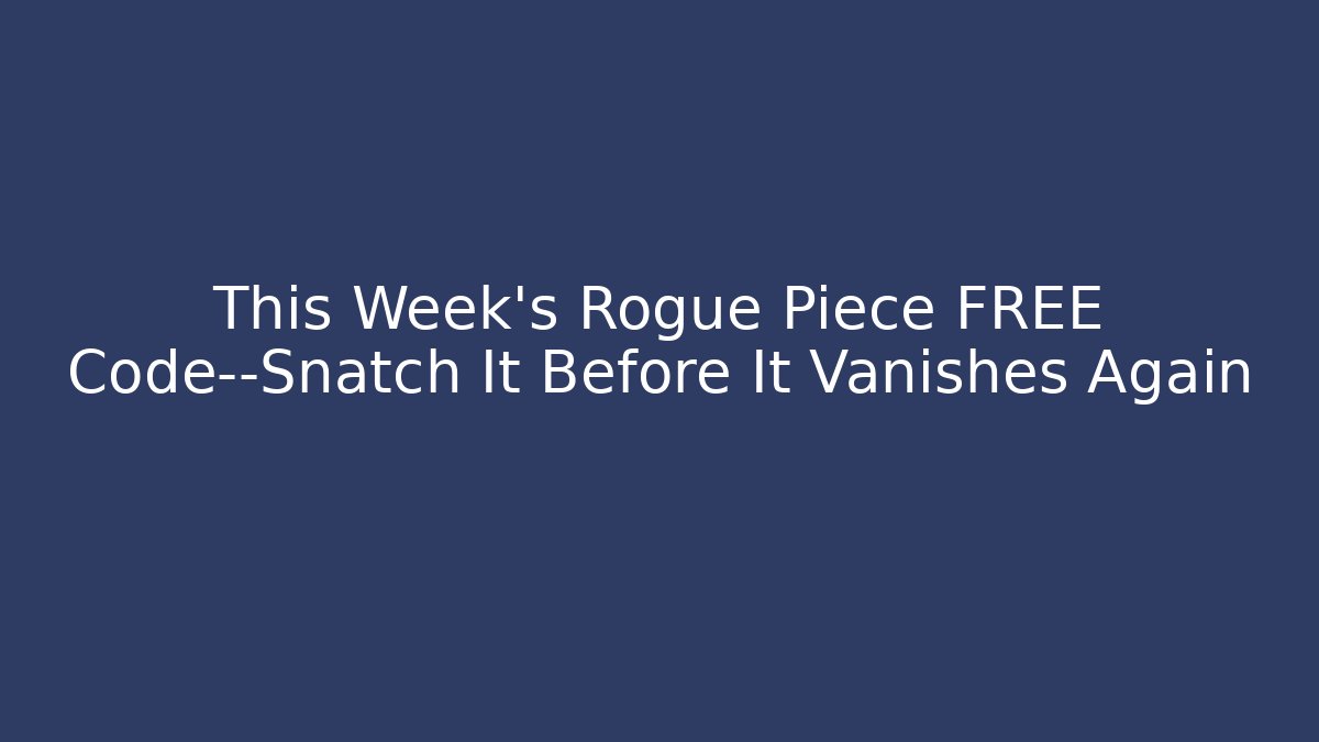 This Week's Rogue Piece FREE Code—Snatch It Before It Vanishes Again - Create More Assets
