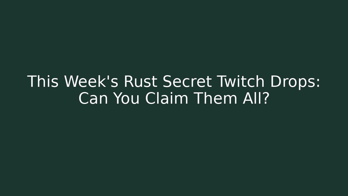 This Week's Rust Secret Twitch Drops: Can You Claim Them All?