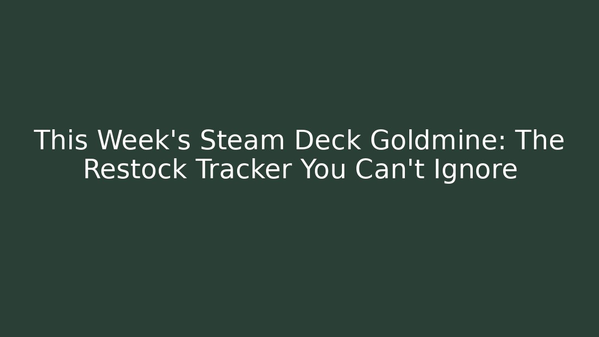 This Week's Steam Deck Goldmine: The Restock Tracker You Can't Ignore