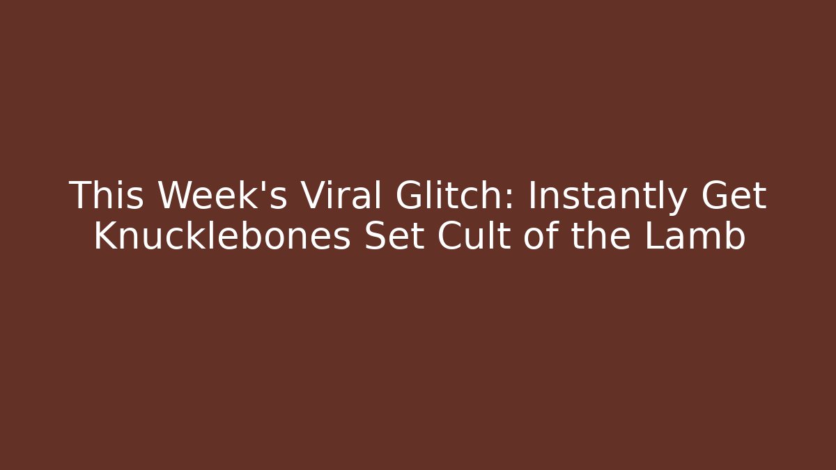 This Week's Viral Glitch: Instantly Get Knucklebones Set Cult of the Lamb