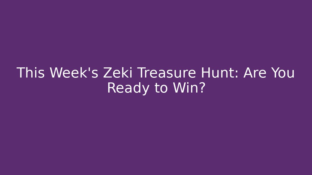This Week's Zeki Treasure Hunt: Are You Ready to Win?