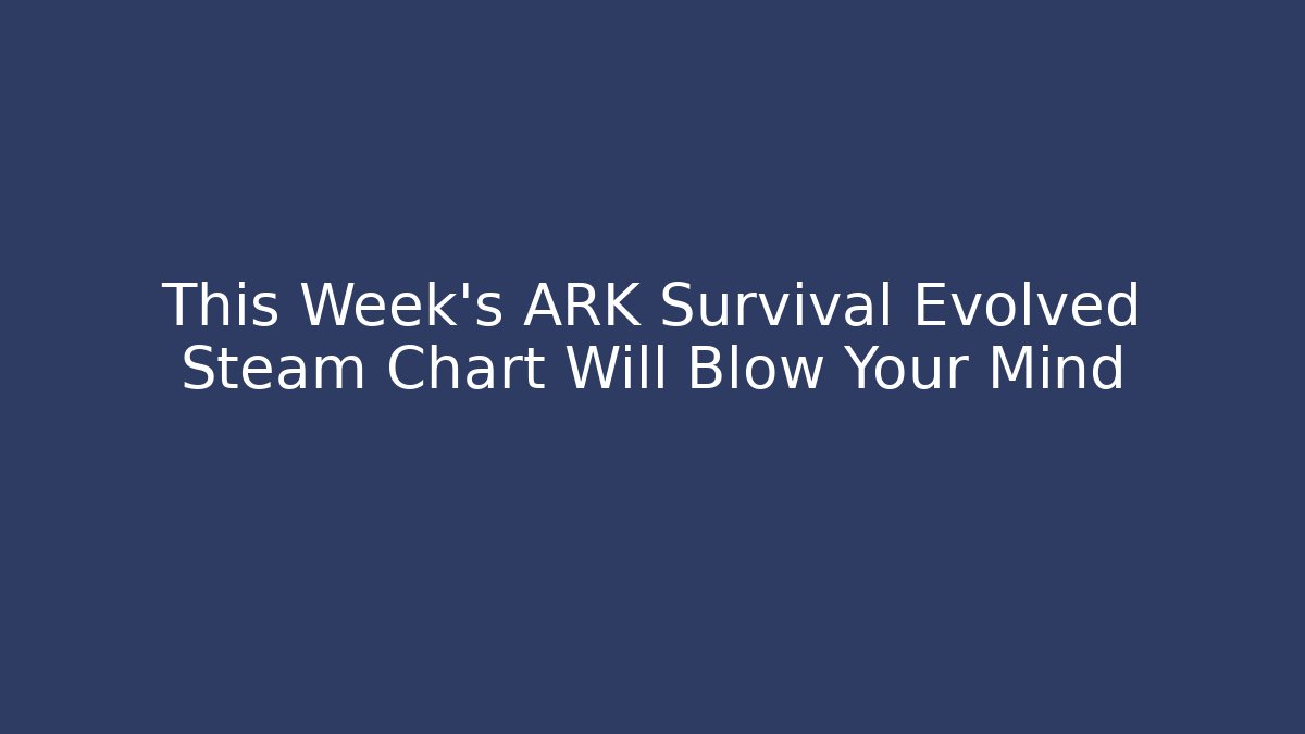 This Week’s ARK Survival Evolved Steam Chart Will Blow Your Mind