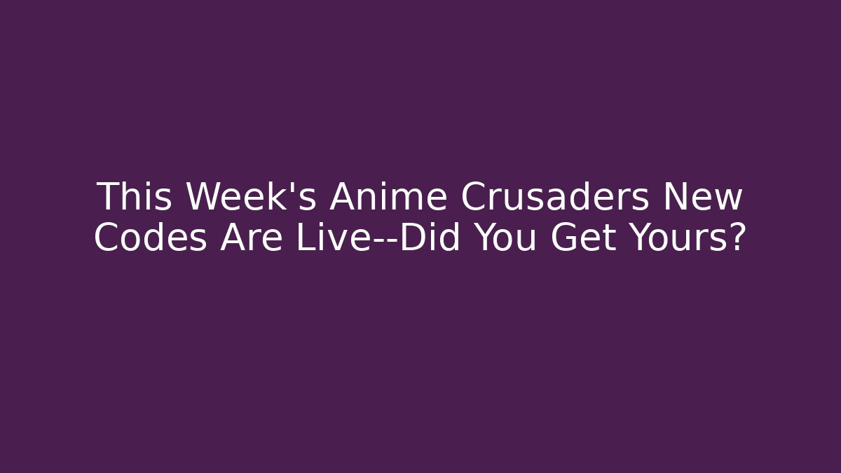 This Week’s Anime Crusaders New Codes Are Live—Did You Get Yours?