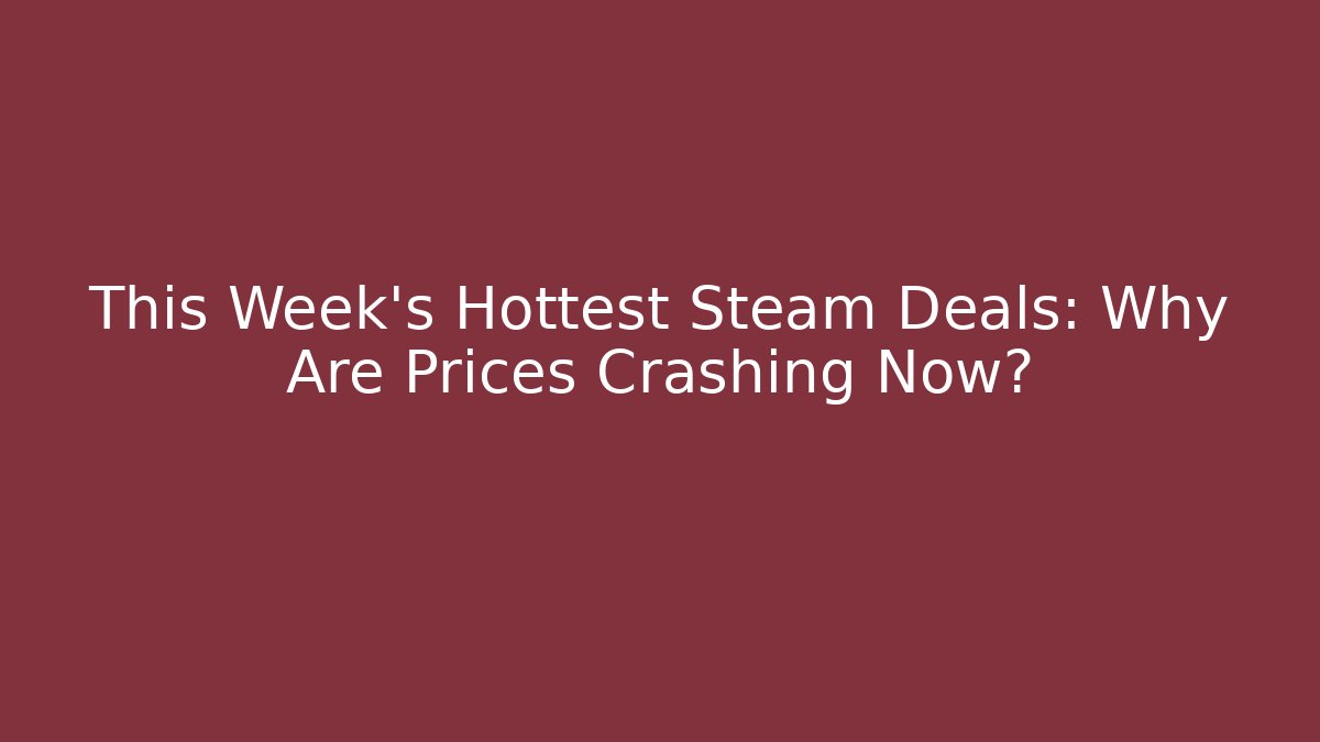 This Week’s Hottest Steam Deals: Why Are Prices Crashing Now?