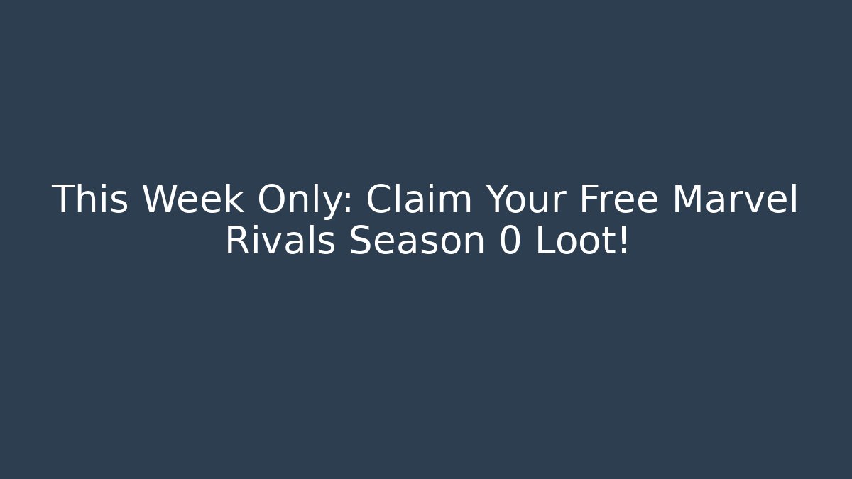 This Week Only: Claim Your Free Marvel Rivals Season 0 Loot!