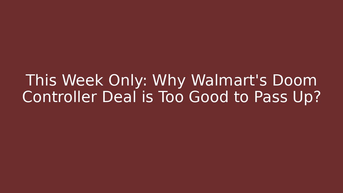 This Week Only: Why Walmart's Doom Controller Deal is Too Good to Pass Up?