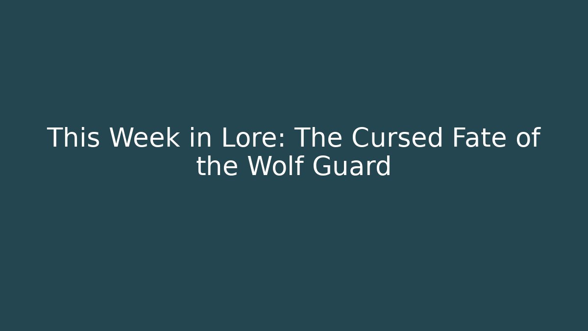 This Week in Lore: The Cursed Fate of the Wolf Guard
