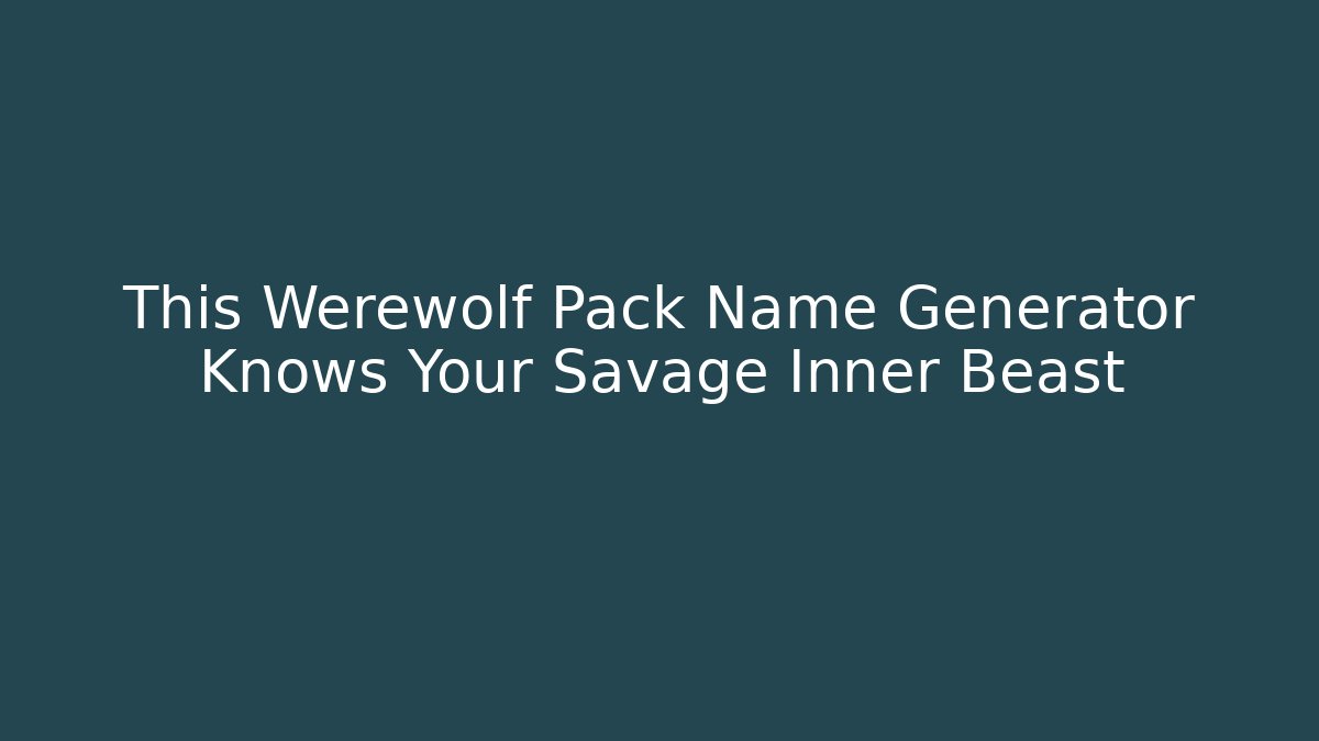 This Werewolf Pack Name Generator Knows Your Savage Inner Beast - Create More Assets