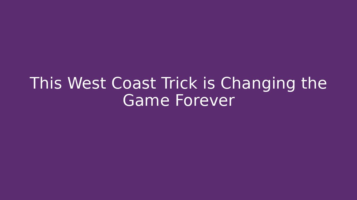 This West Coast Trick is Changing the Game Forever