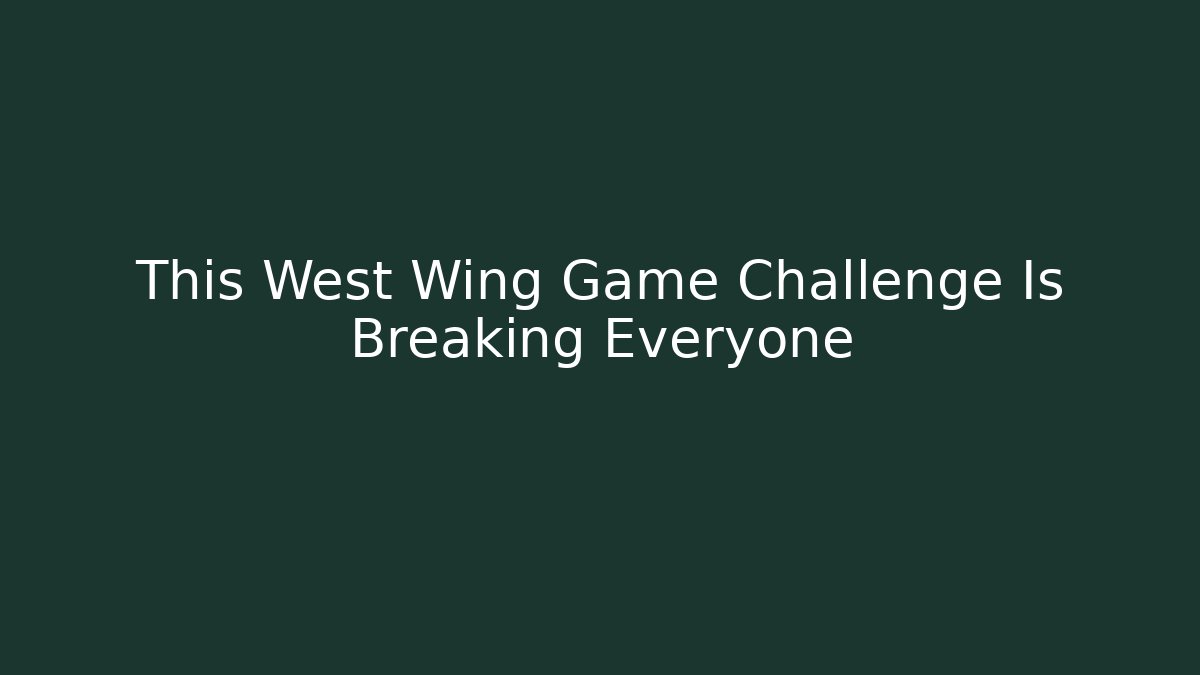 This West Wing Game Challenge Is Breaking Everyone