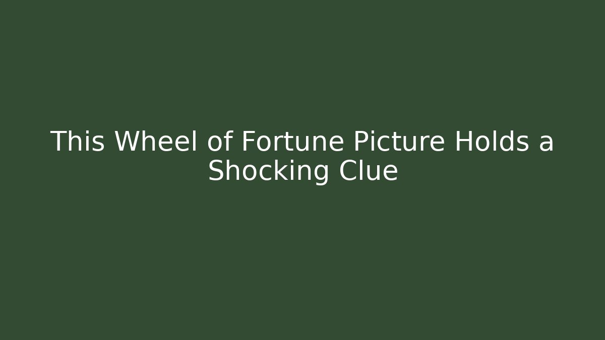 This Wheel of Fortune Picture Holds a Shocking Clue
