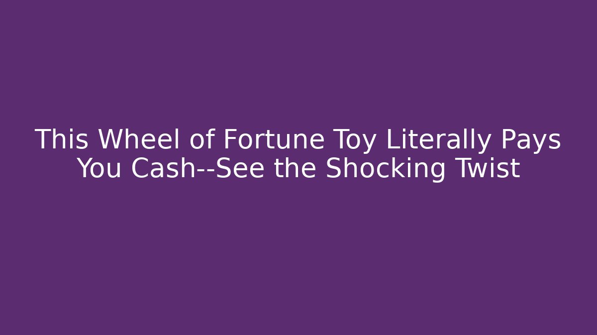 This Wheel of Fortune Toy Literally Pays You Cash—See the Shocking Twist