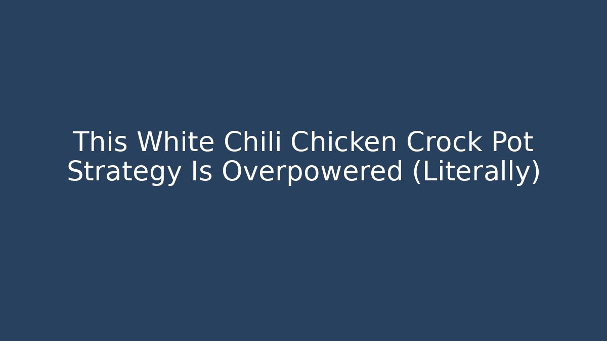 This White Chili Chicken Crock Pot Strategy Is Overpowered (Literally)