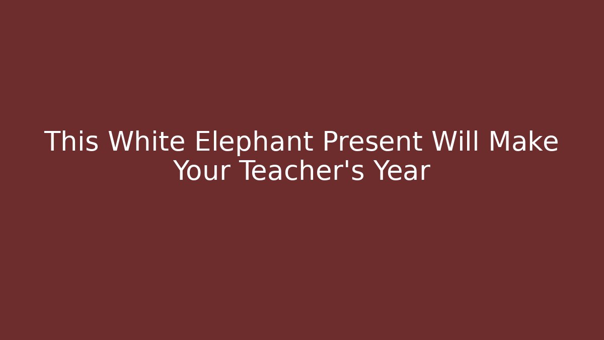 This White Elephant Present Will Make Your Teacher's Year