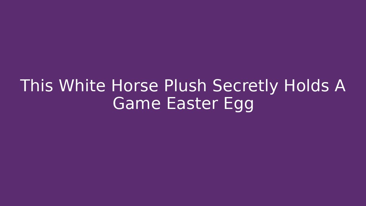 This White Horse Plush Secretly Holds A Game Easter Egg