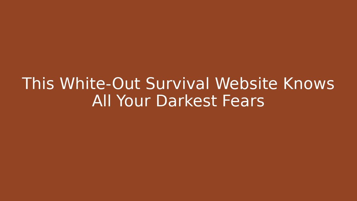 This White-Out Survival Website Knows All Your Darkest Fears