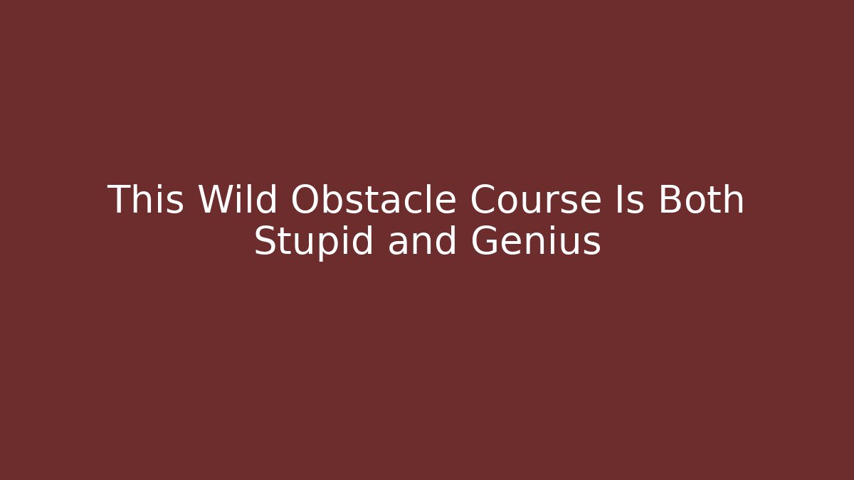 This Wild Obstacle Course Is Both Stupid and Genius