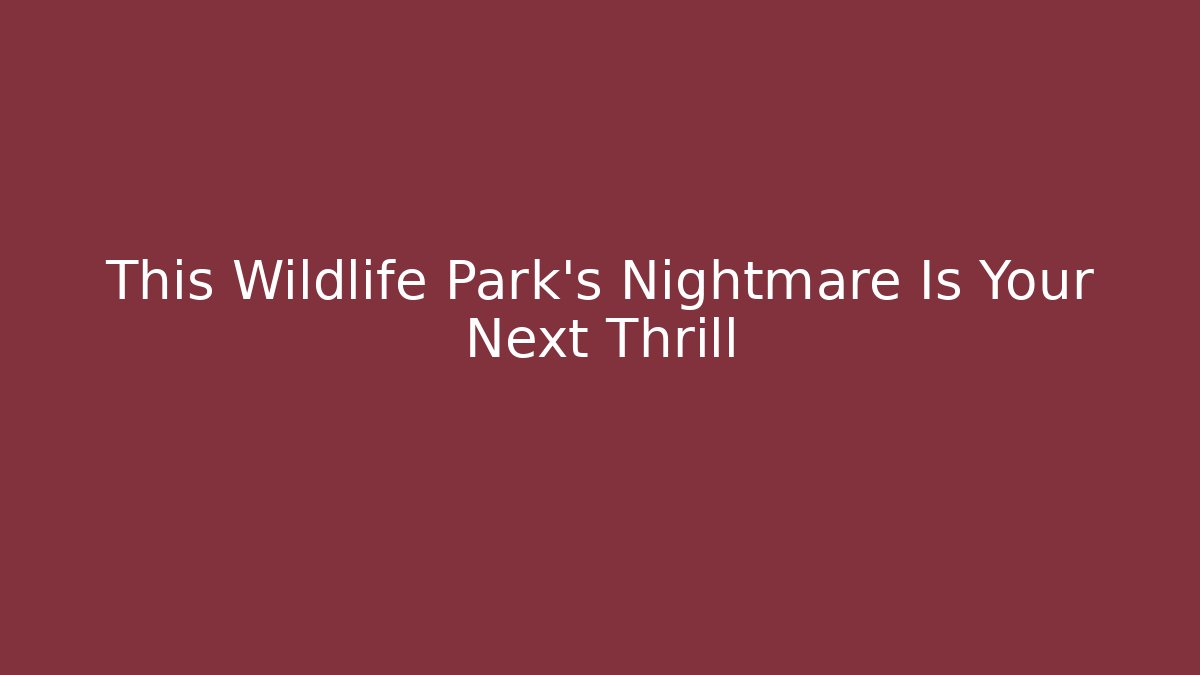 This Wildlife Park's Nightmare Is Your Next Thrill