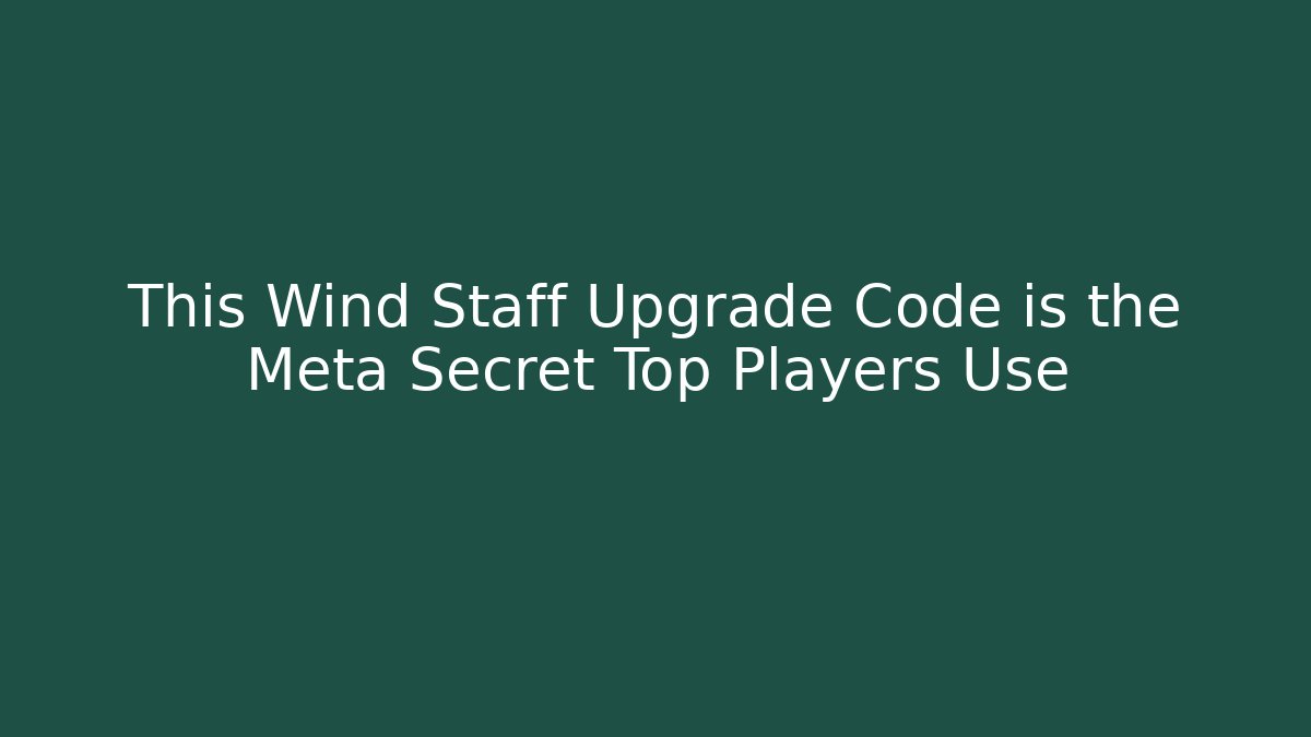 This Wind Staff Upgrade Code is the Meta Secret Top Players Use