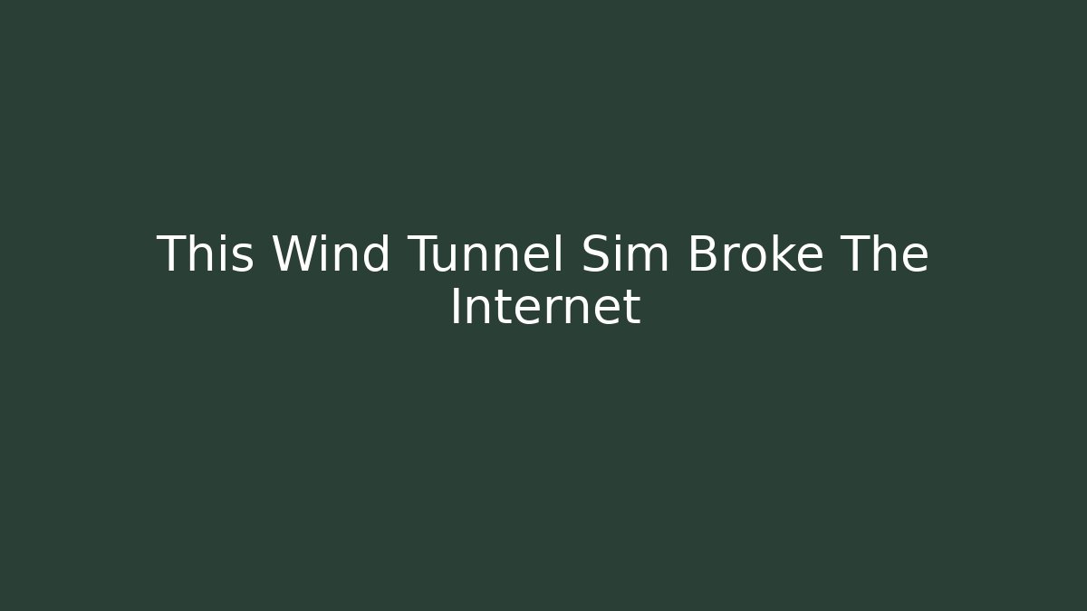 This Wind Tunnel Sim Broke The Internet