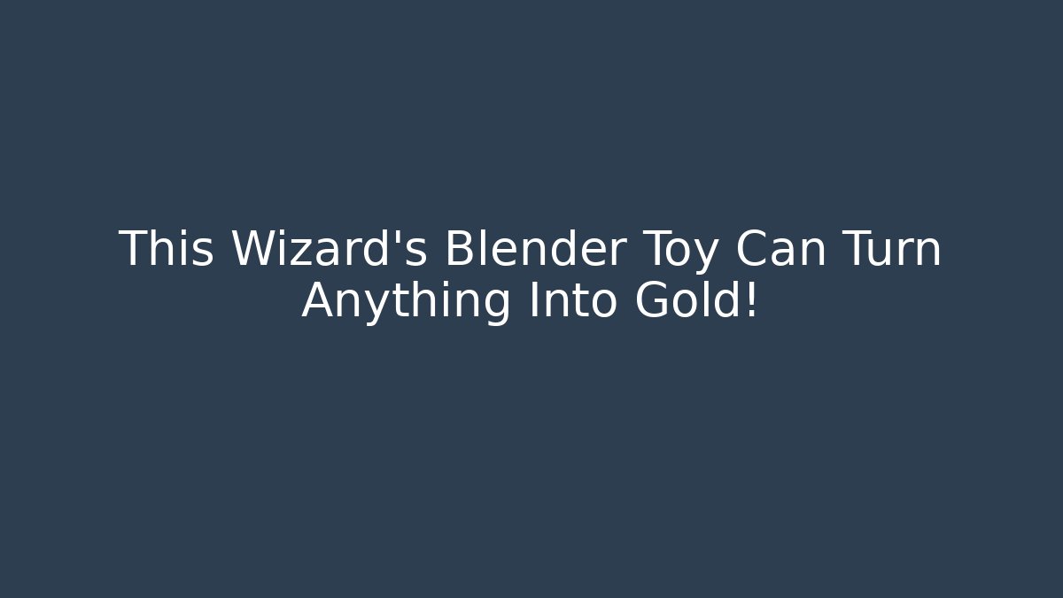 This Wizard's Blender Toy Can Turn Anything Into Gold!