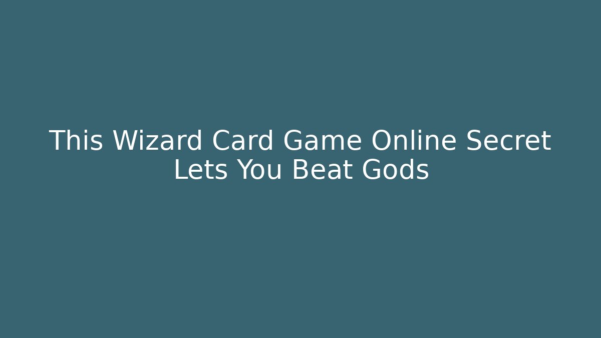This Wizard Card Game Online Secret Lets You Beat Gods - Create More Assets