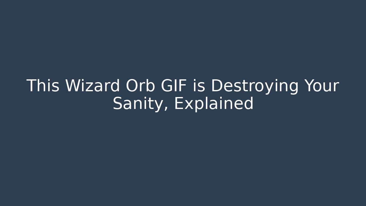 This Wizard Orb GIF is Destroying Your Sanity, Explained - Create More Assets
