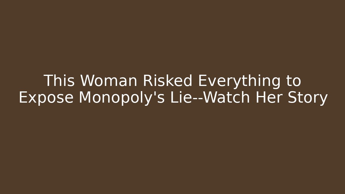 This Woman Risked Everything to Expose Monopoly's Lie—Watch Her Story